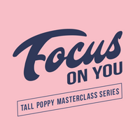 FOCUS ON YOU - Tall Poppy Masterclass Series
