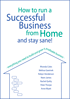How to run a Successful Business from Home and Stay Sane!