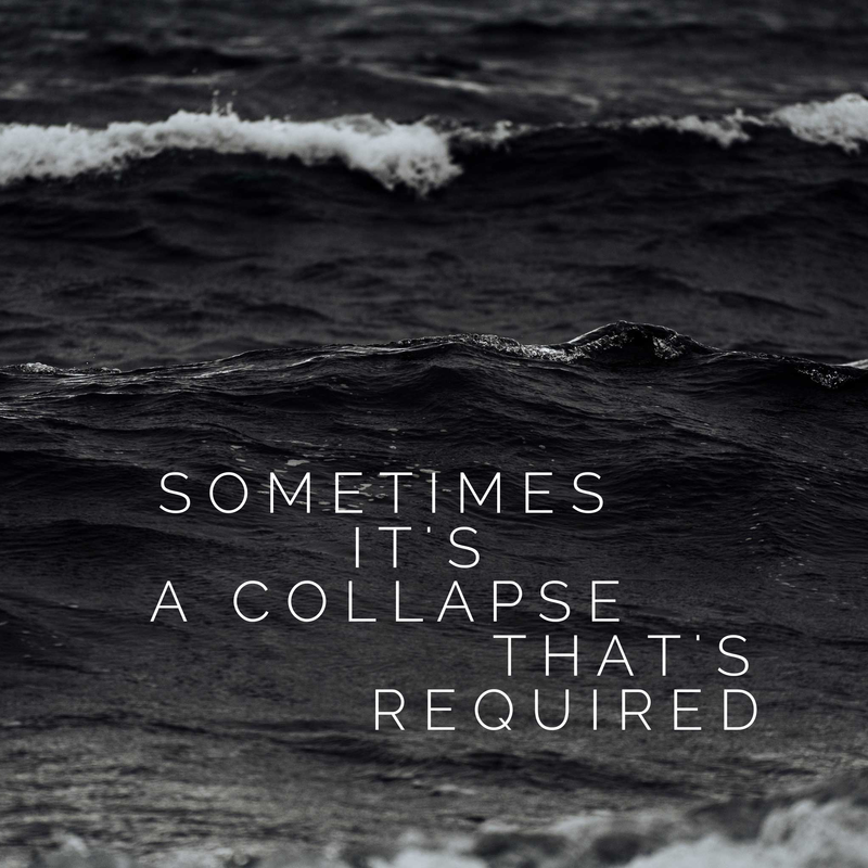 Sometimes it's a collapse that's required