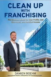 Clean Up with Franchising: The Business Model for High Profits, Low Overhead, and Residual Income by Damien Boehm
