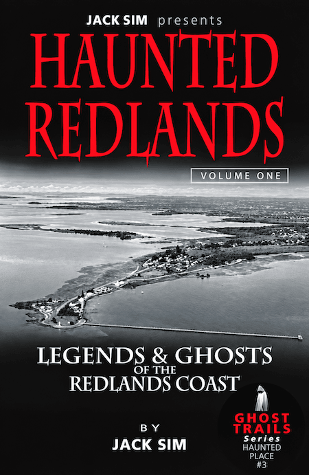 PRE - ORDER Haunted Redlands: Legends & Ghosts of the Redlands Coast - Volume 1 by JACK SIM PRE - ORDER Haunted Redlands: Legends & Ghosts of the Redlands Coast - Volume 1 by JACK SIM
