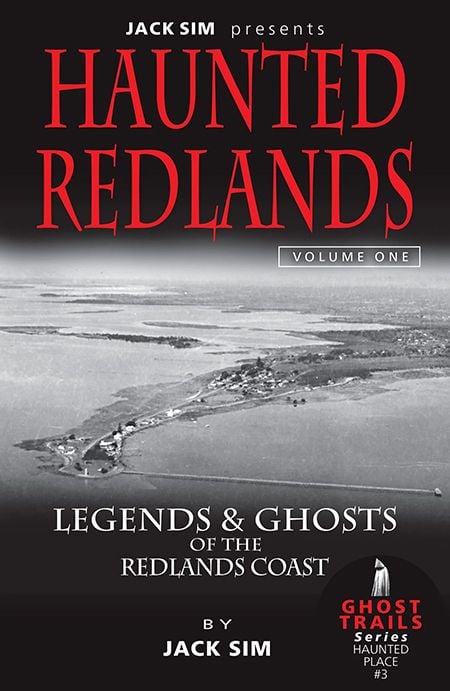 PRE - ORDER Haunted Redlands: Legends & Ghosts of the Redlands Coast - Volume 1 by JACK SIM PRE - ORDER Haunted Redlands: Legends & Ghosts of the Redlands Coast - Volume 1 by JACK SIM
