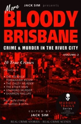 RE-RELEASE - JULY 2026 - (MORE) BLOODY BRISBANE VOLUME 2: Crime & Murder in the River City - Edited by JACK SIM RE-RELEASE - JULY 2026 - (MORE) BLOODY BRISBANE VOLUME 2: Crime & Murder in the River City - Edited by JACK SIM