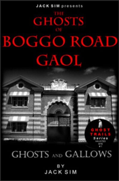 THE GHOSTS OF BOGGO ROAD GAOL: Ghosts and Gallows - Jack Sim