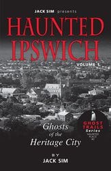 HAUNTED IPSWICH: Volume 1 Ghosts of the Heritage City - Jack Sim