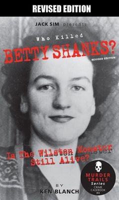 Who Killed Betty Shanks? Is The Wilston Monster Still Alive? By Ken Blanch