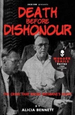 DEATH BEFORE DISHONOUR: The Crime That Broke Brisbane's Heart - By Alicia Bennett DEATH BEFORE DISHONOUR: The Crime That Broke Brisbane's Heart - By Alicia Bennett