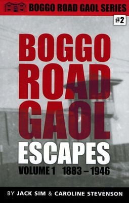 Boggo Road Gaol - ESCAPES Volume One - By Jack Sim & Caroline Stevenson Boggo Road Gaol - ESCAPES Volume One - By Jack Sim & Caroline Stevenson