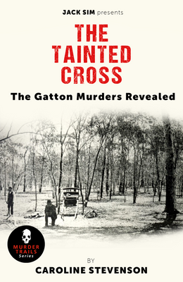 THE TAINTED CROSS: The Gatton Murders Revealed  -  By Caroline Stevenson