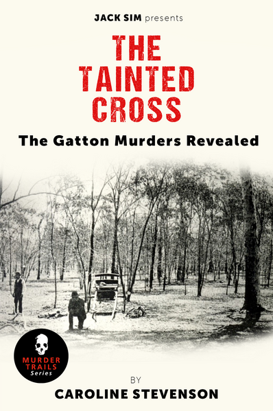 THE TAINTED CROSS: The Gatton Murders Revealed  - Caroline Stevenson