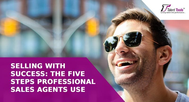 Selling with SUCCESS: the FIVE steps professional sales agents use..