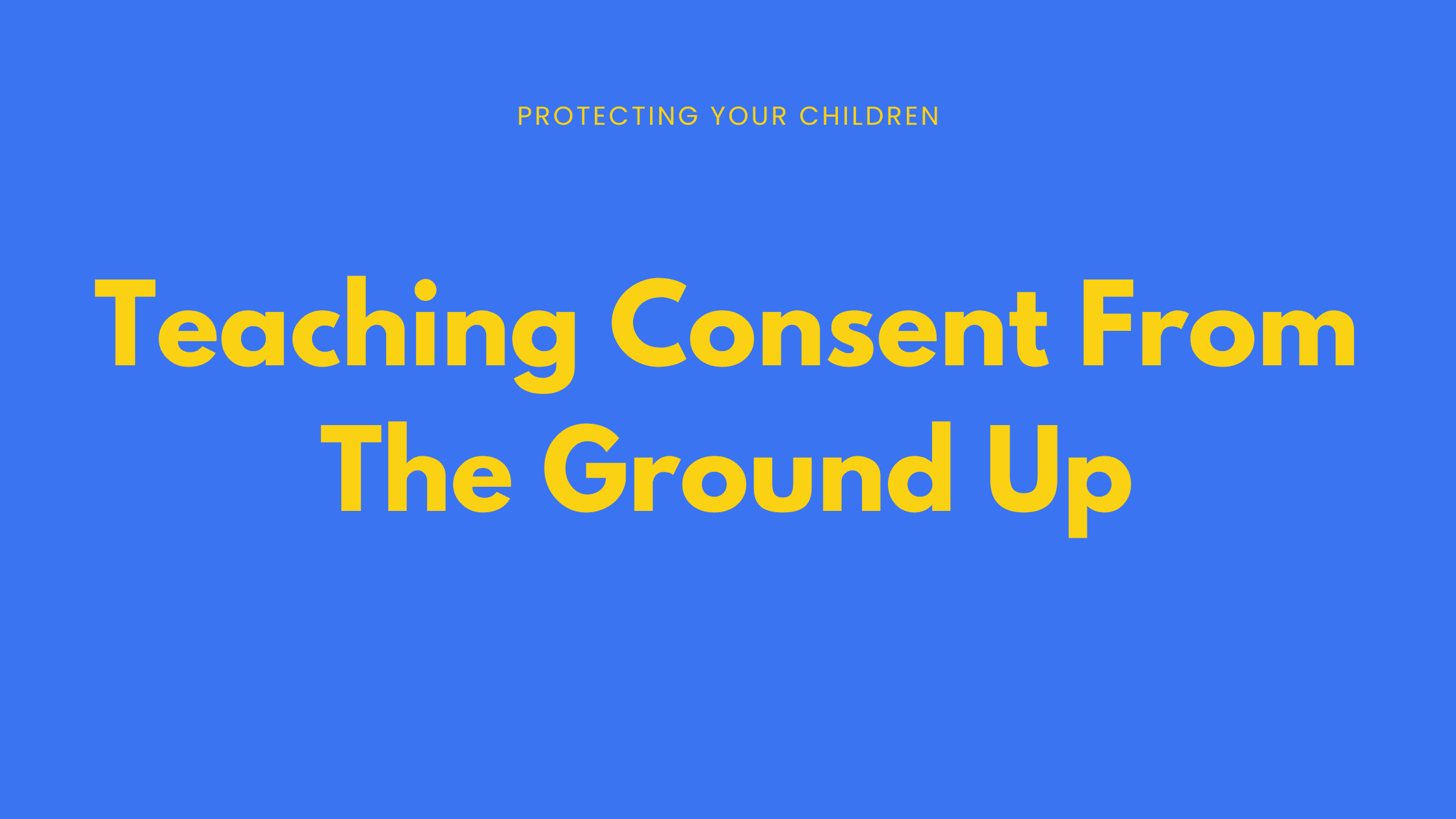 Teaching Consent from the Ground Up Teaching Consent from the Ground Up