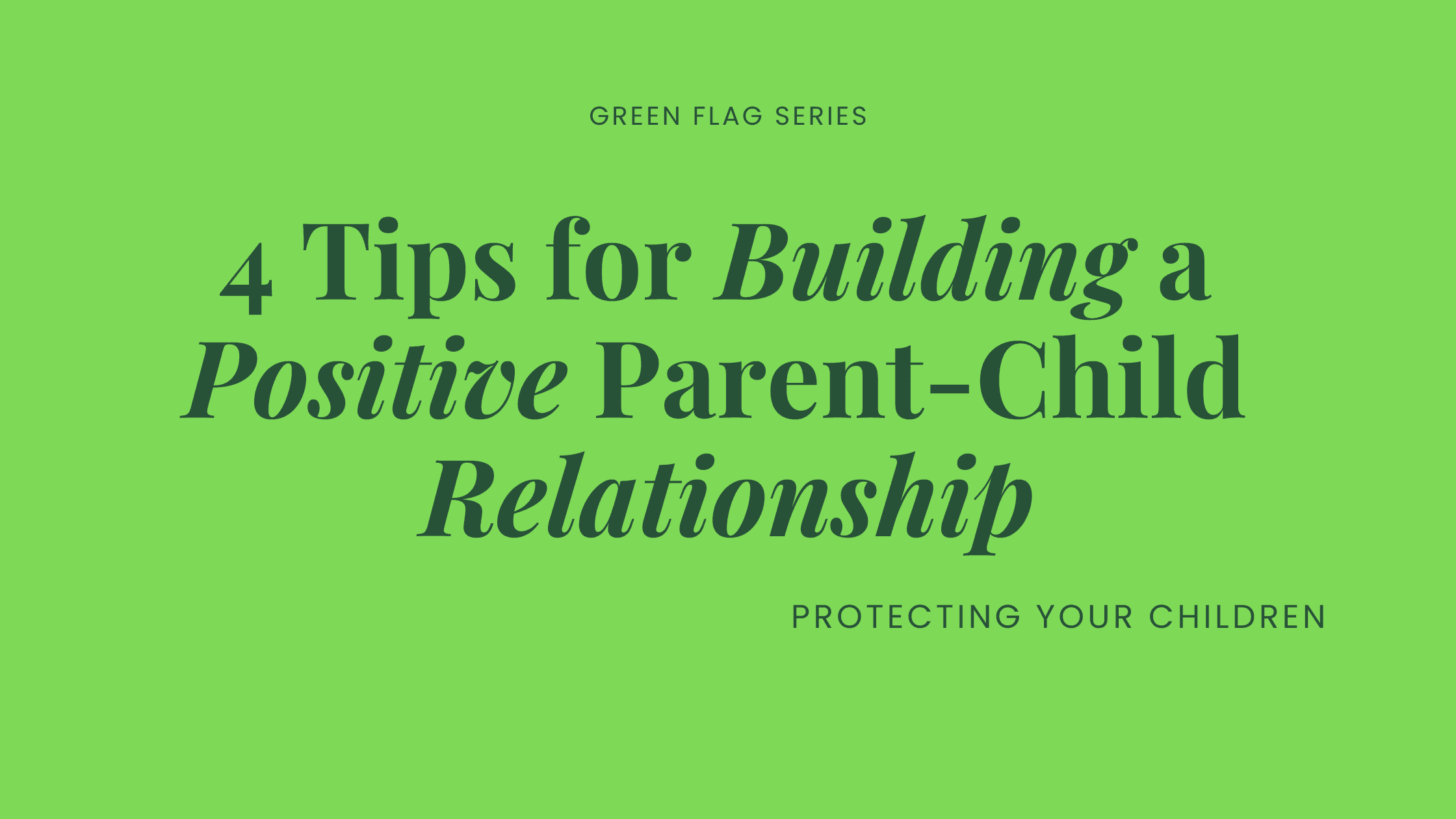 4 Tips for Building a Positive Parent-Child Relationship