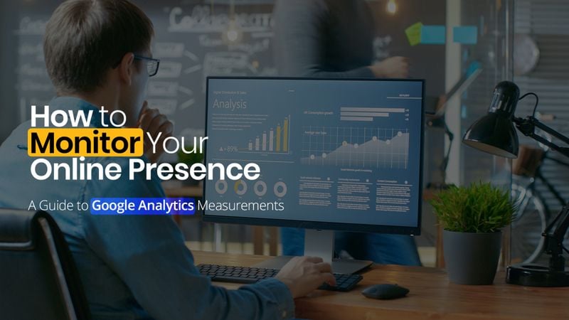 How to Monitor Your Online Presence: A Guide to Google Analytics Measurements How to Monitor Your Online Presence: A Guide to Google Analytics Measurements