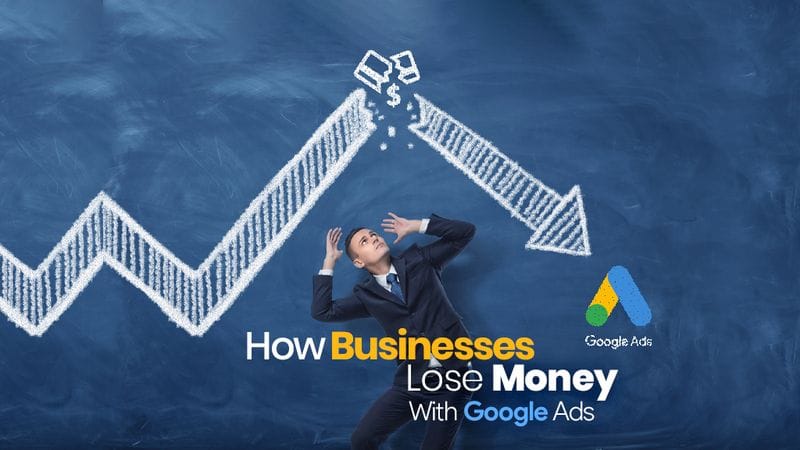 How Businesses Lose Money With Google Ads