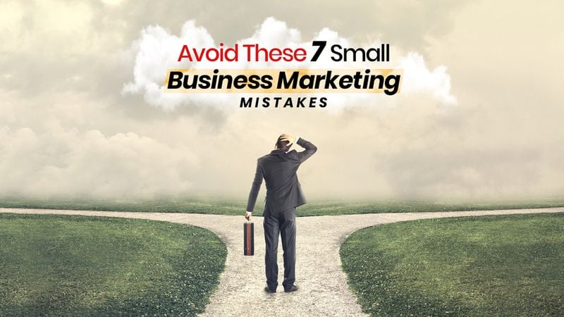Avoid These 7 Small Business Marketing Mistakes Avoid These 7 Small Business Marketing Mistakes