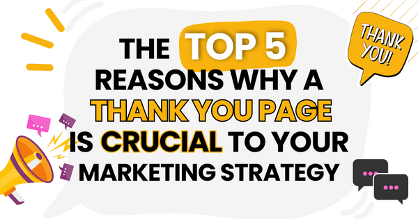 The Top 5 Reasons Why A Thank You Page Is Crucial To Your Marketing Strategy The Top 5 Reasons Why A Thank You Page Is Crucial To Your Marketing Strategy