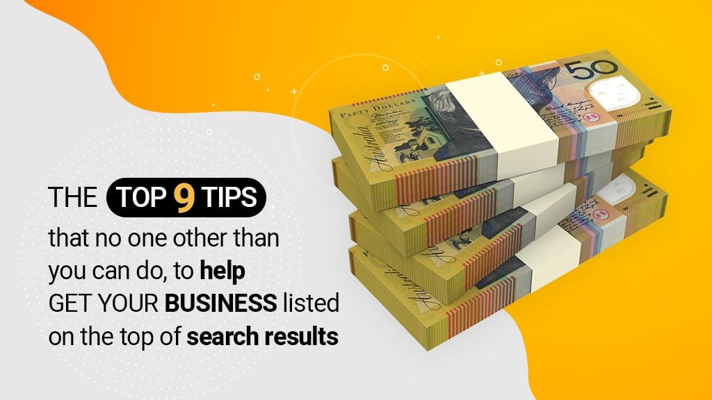 The top 9 tips that no one other than you can do, to help get your business listed on the top of search results The top 9 tips that no one other than you can do, to help get your business listed on the top of search results