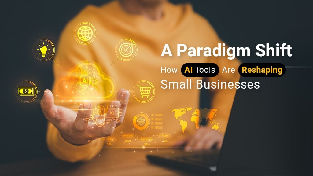 A Paradigm Shift: How AI Tools Are Reshaping Small Business A Paradigm Shift: How AI Tools Are Reshaping Small Business