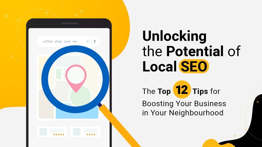 Unlocking the Potential of Local SEO: The Top 12 Tips for Boosting Your Business in Your Neighbourhood Unlocking the Potential of Local SEO: The Top 12 Tips for Boosting Your Business in Your Neighbourhood