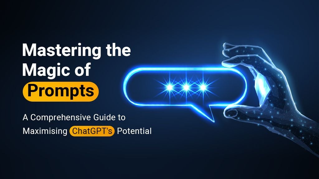 Mastering the Magic of Prompts: A Comprehensive Guide to Maximising ChatGPT's Potential Mastering the Magic of Prompts: A Comprehensive Guide to Maximising ChatGPT's Potential