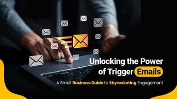 Unlocking the Power of Trigger Emails: A Small Business Guide to Skyrocketing Engagement