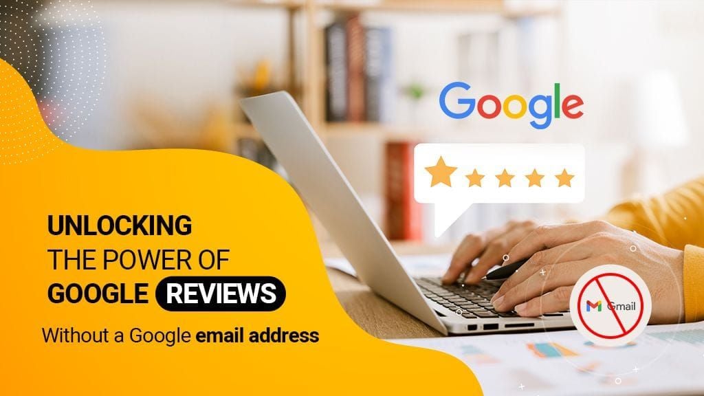 Unlocking the Power of Google Reviews - Without a Google email address Unlocking the Power of Google Reviews - Without a Google email address