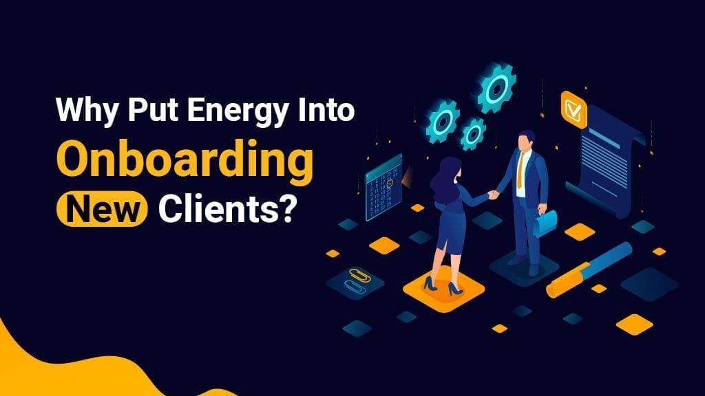 Why Put Energy Into Onboarding New Clients? Why Put Energy Into Onboarding New Clients?