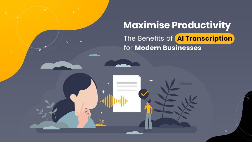 Maximise Productivity: The Benefits of AI Transcription for Modern Businesses Maximise Productivity: The Benefits of AI Transcription for Modern Businesses