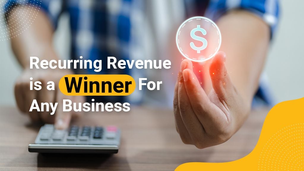 Recurring Revenue is a Winner For Any Business Recurring Revenue is a Winner For Any Business
