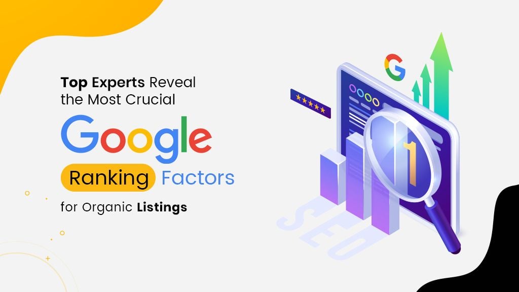 Top Experts Reveal the Most Crucial Google Ranking Factors for Organic Listings Top Experts Reveal the Most Crucial Google Ranking Factors for Organic Listings
