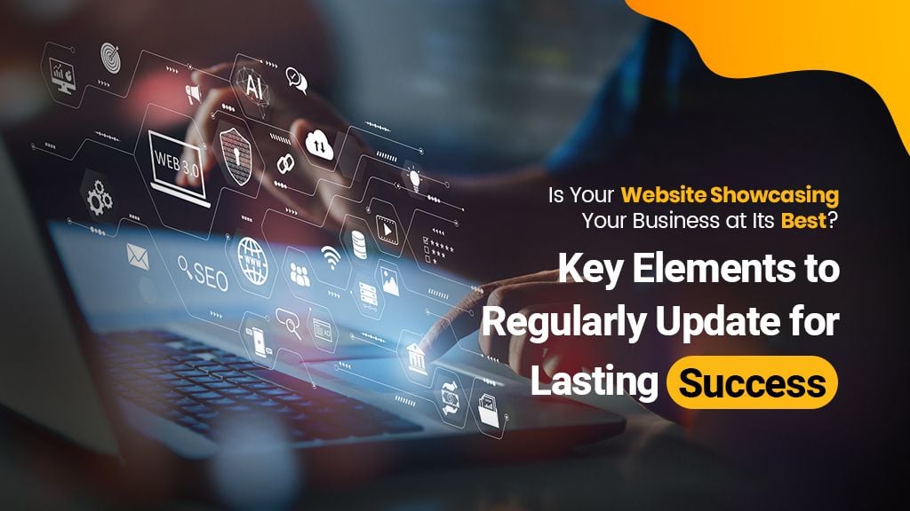 Is Your Website Showcasing Your Business at Its Best? Key Elements to Regularly Update for Lasting Success Is Your Website Showcasing Your Business at Its Best? Key Elements to Regularly Update for Lasting Success