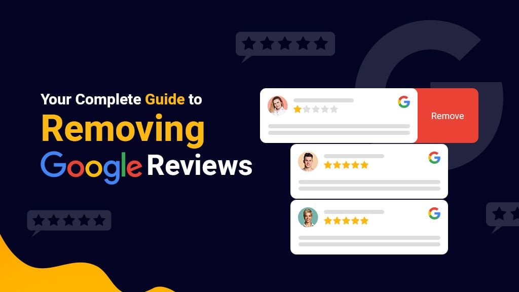 Your Complete Guide to Removing Google Reviews Your Complete Guide to Removing Google Reviews