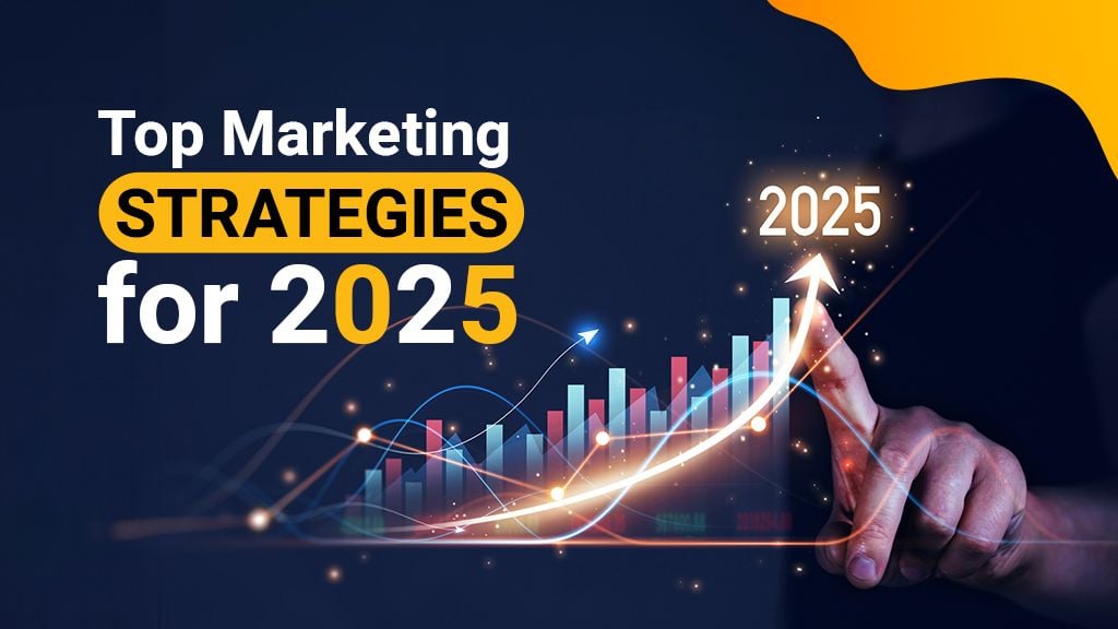 Top Marketing Strategies for 2025 Top Marketing Strategies for 2025