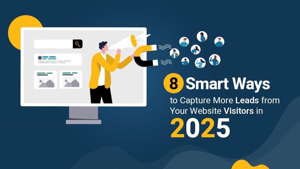 8 Smart Ways to Capture More Leads from Your Website Visitors in 2025 8 Smart Ways to Capture More Leads from Your Website Visitors in 2025