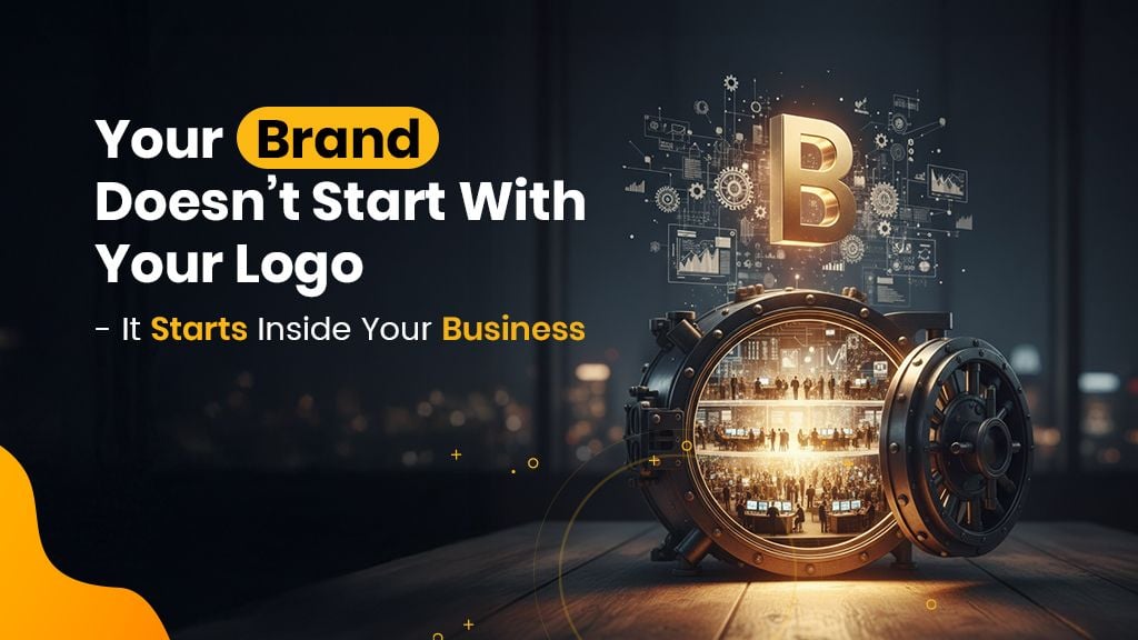 Your Brand Doesn’t Start With Your Logo - It Starts Inside Your Business Your Brand Doesn’t Start With Your Logo - It Starts Inside Your Business