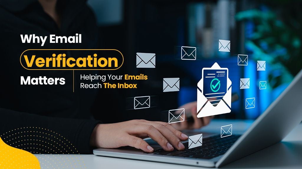 Why Email Verification Matters: Helping Your Emails Reach The Inbox Why Email Verification Matters: Helping Your Emails Reach The Inbox