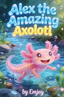 Alex the Amazing Axolotl by Emjay