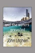 and the waters prevailed by John Litchen