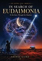 In Search of Eudaimonia - Ad Astra Per Umbras by Saibal Guha In Search of Eudaimonia - Ad Astra Per Umbras by Saibal Guha