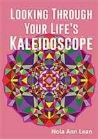 Looking through Your Life's Kaleidoscope by Nola Ann Lean