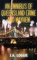 An Omnibus of Queensland Crime and Mayhem by J.A. Loggie