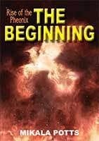 Rise of the Phoenix - Book 1 - The Beginning by Mikala Potts