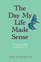 The Day My Life Made Sense by Ken Etherton The Day My Life Made Sense by Ken Etherton