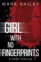 The Girl with no Fingerprints by Mark Bailey