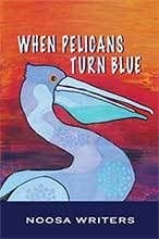 When Pelicans Turn Blue by The Noosa Writers