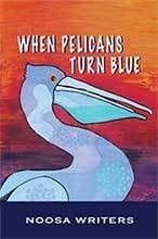 When Pelicans Turn Blue by the Noosa Writers