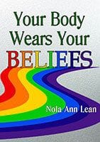 Your Body Wears Your Beliefs by Nola Ann Lean Your Body Wears Your Beliefs by Nola Ann Lean