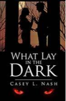What Lay in the Dark by Casey Nash