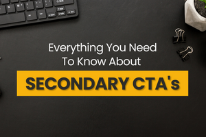 Understanding Secondary CTAs: Everything You Need to Know
